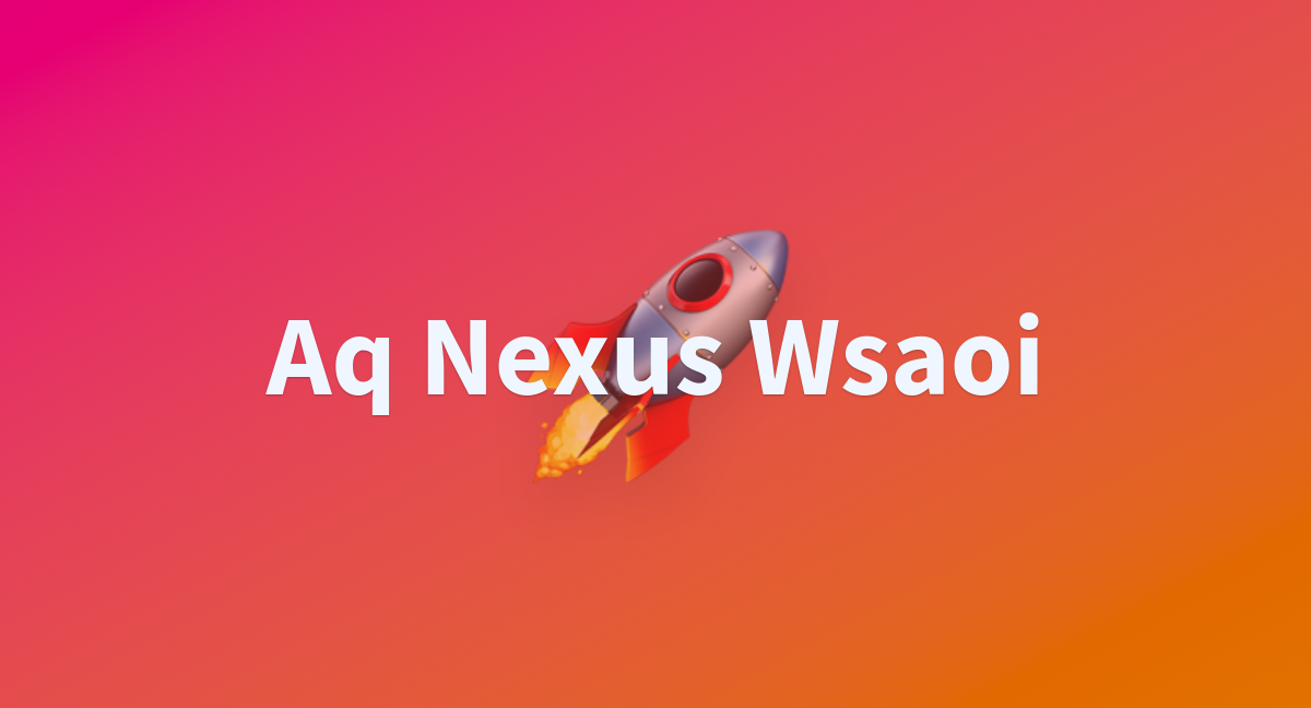 Aq Nexus Wsaoi - a Hugging Face Space by nexusAIapp