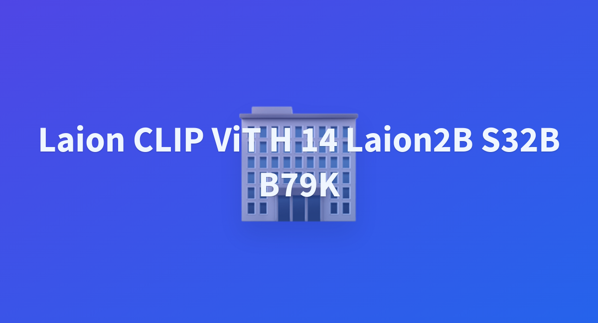 Laion CLIP ViT H 14 Laion2B S32B B79K - A Hugging Face Space By Nibnil