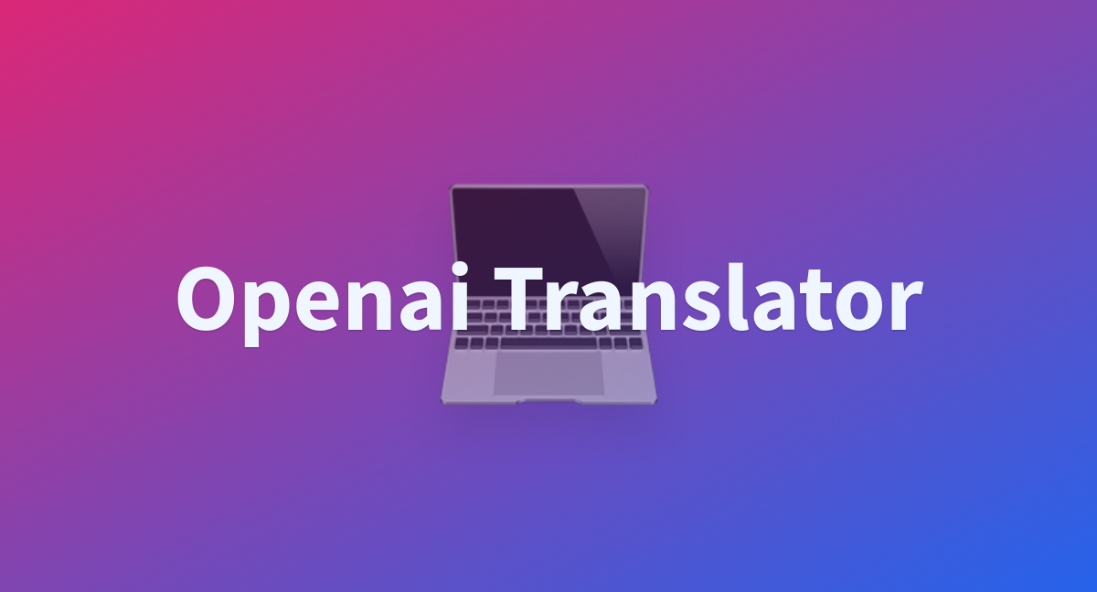 Openai Translator - a Hugging Face Space by nyanko7