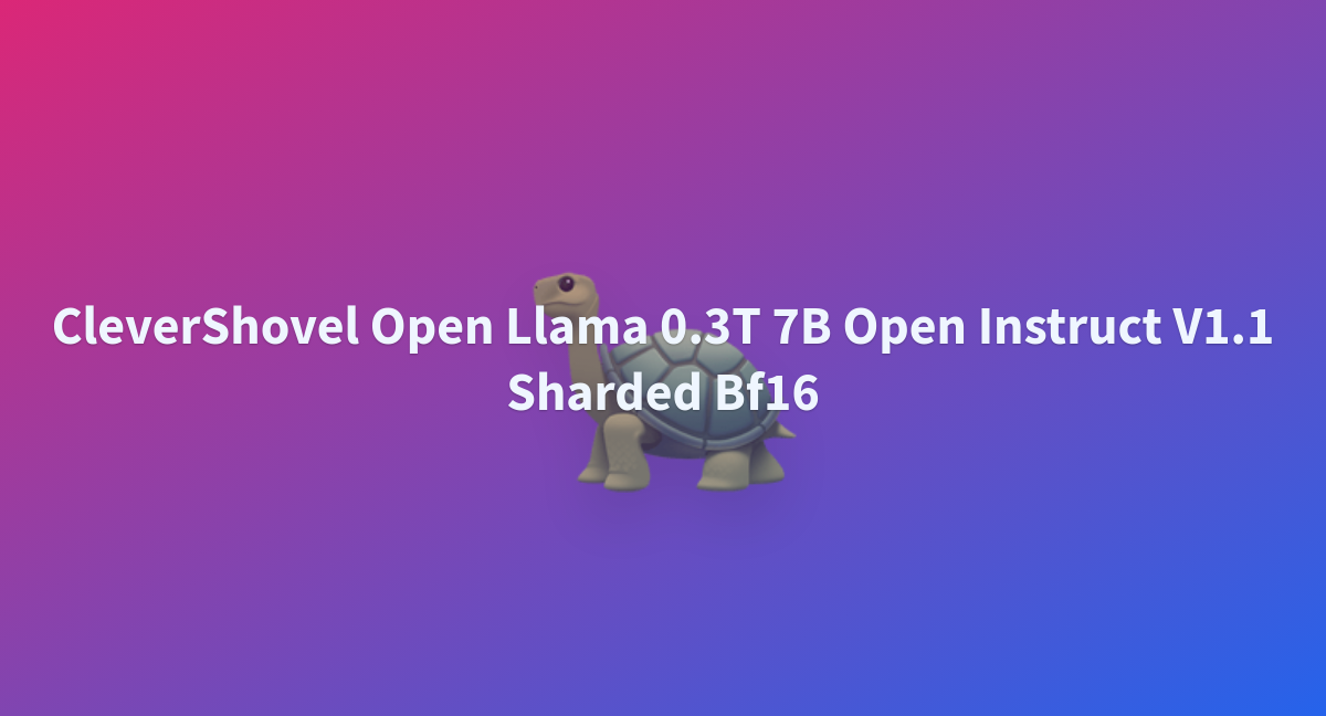 Omegaodin Clevershovel Open Llama T B Open Instruct V Sharded