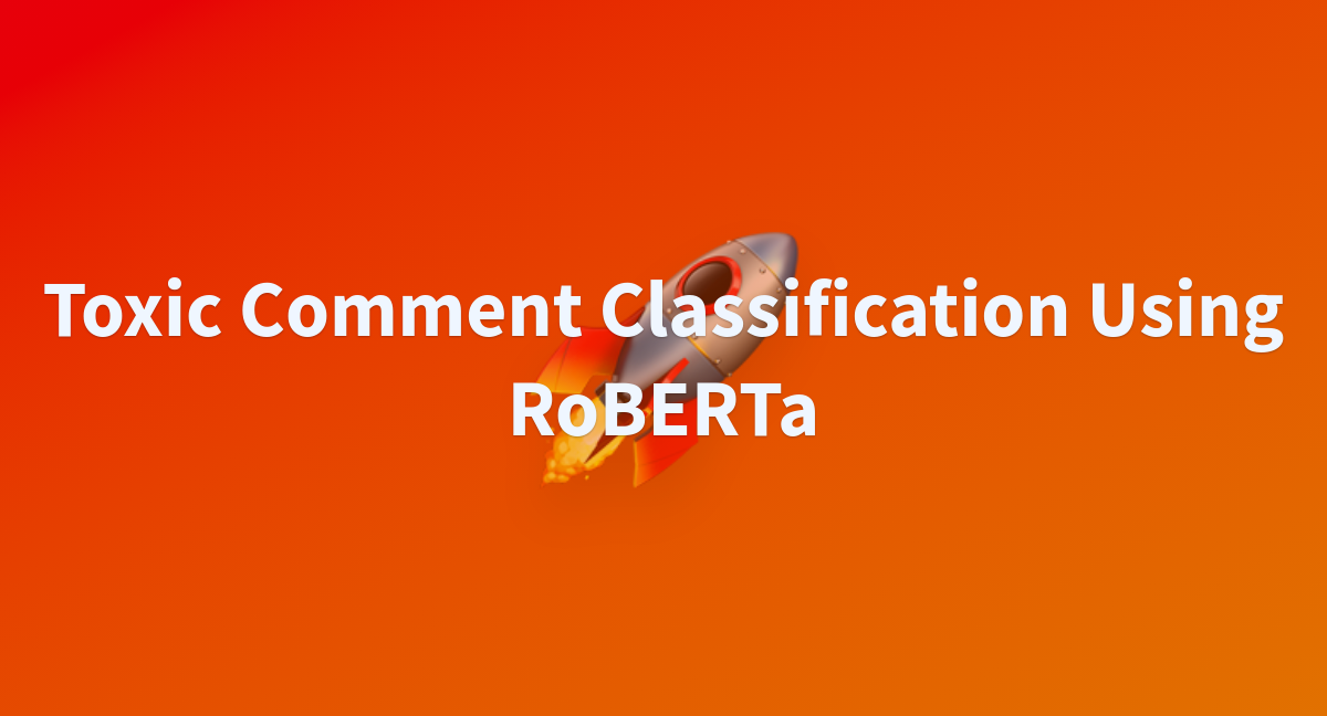 Toxic Comment Classification Using Roberta A Hugging Face Space By Toxic Comment Classification Using Roberta A Hugging Face Space By