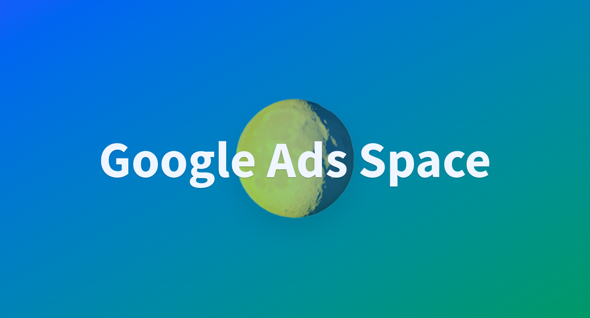 Google Ads Space - a Hugging Face Space by pralayasimha