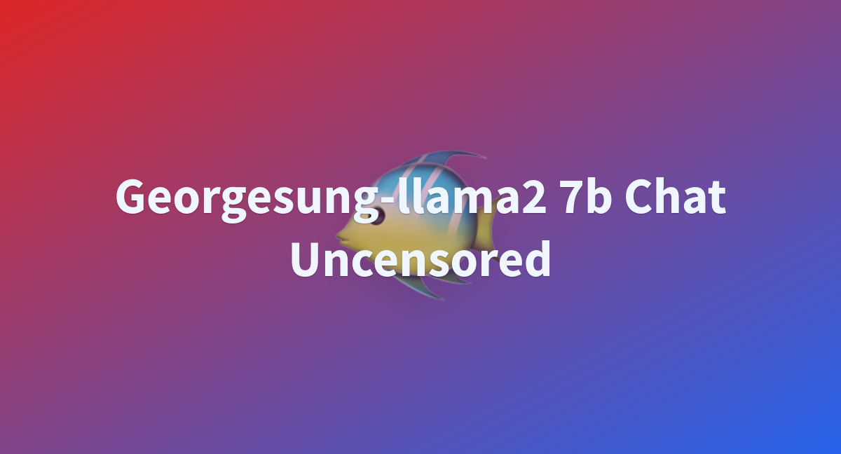 Georgesung-llama2 7b Chat Uncensored - A Hugging Face Space By Prestonzen