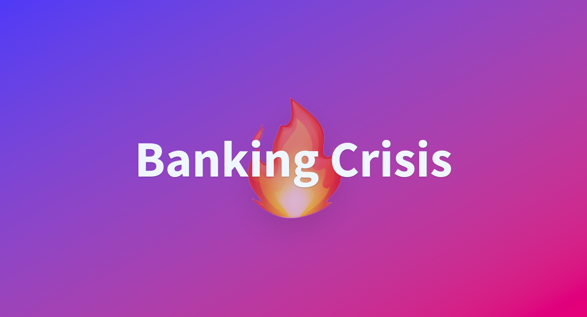 Banking Crisis A Hugging Face Space By Pwilczewski banking-crisis-a-hugging-face-space-by-pwilczewski