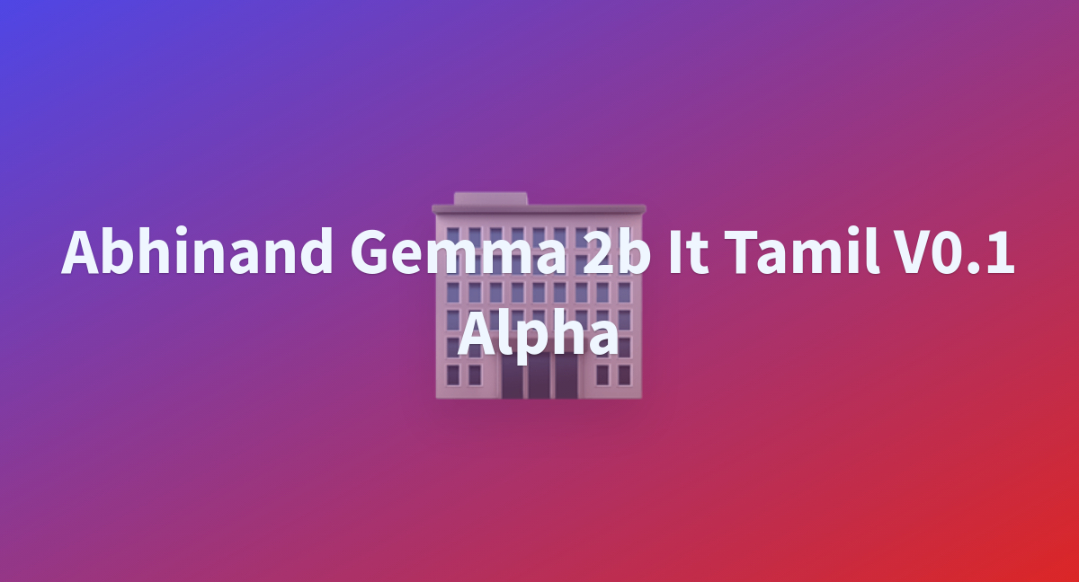 Raddoc/abhinand-gemma-2b-it-tamil-v0.1-alpha At Main