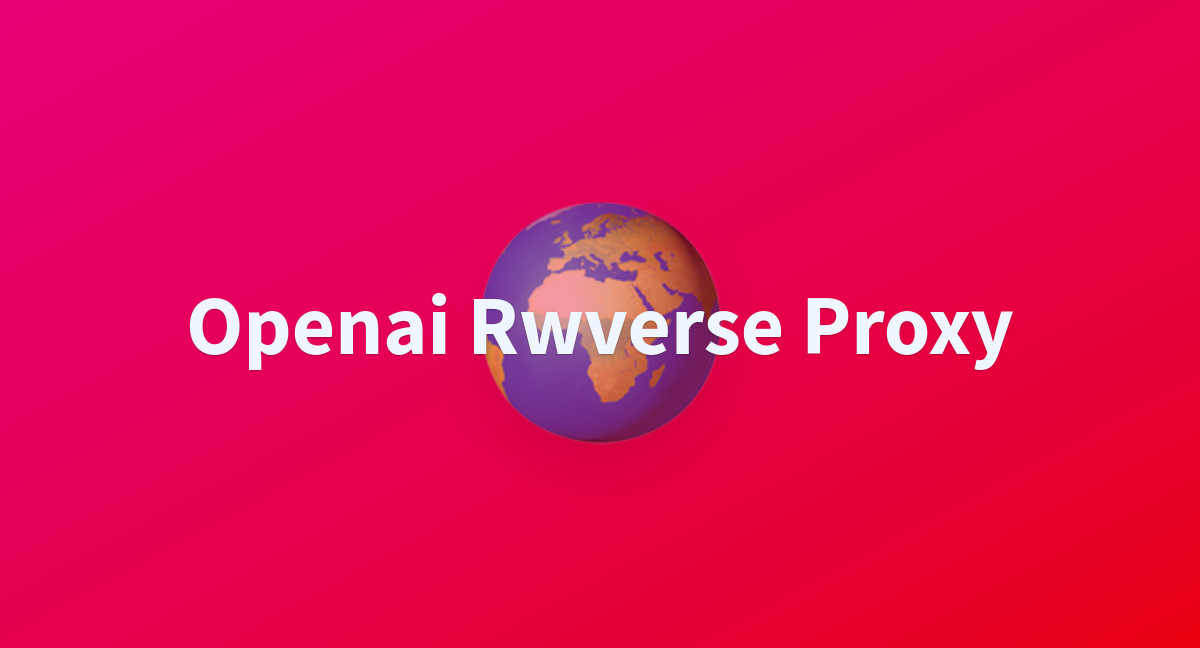 Openai rwverse proxy a hugging face space by raelayne