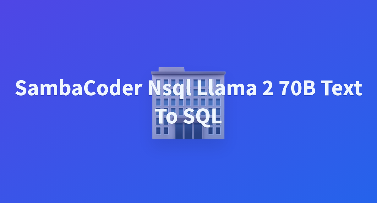 SambaCoder Nsql Llama 2 70B Text To SQL - A Hugging Face Space By ...