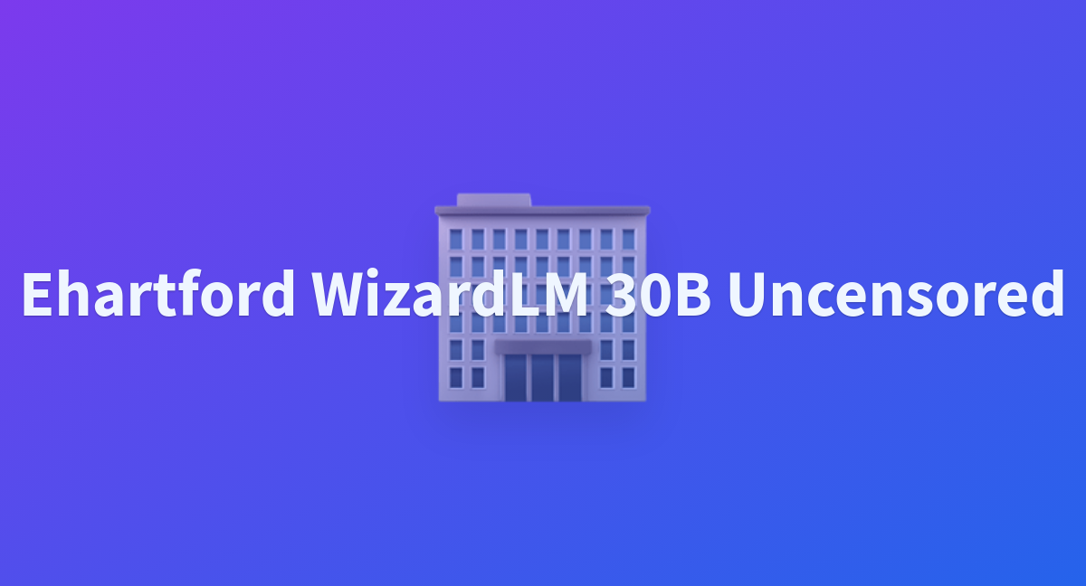 Ehartford WizardLM 30B Uncensored - A Hugging Face Space By Semicognitive