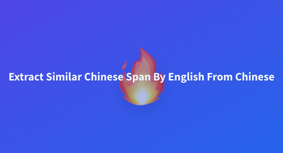 Extract Similar Chinese Span By English From Chinese - A Hugging Face 