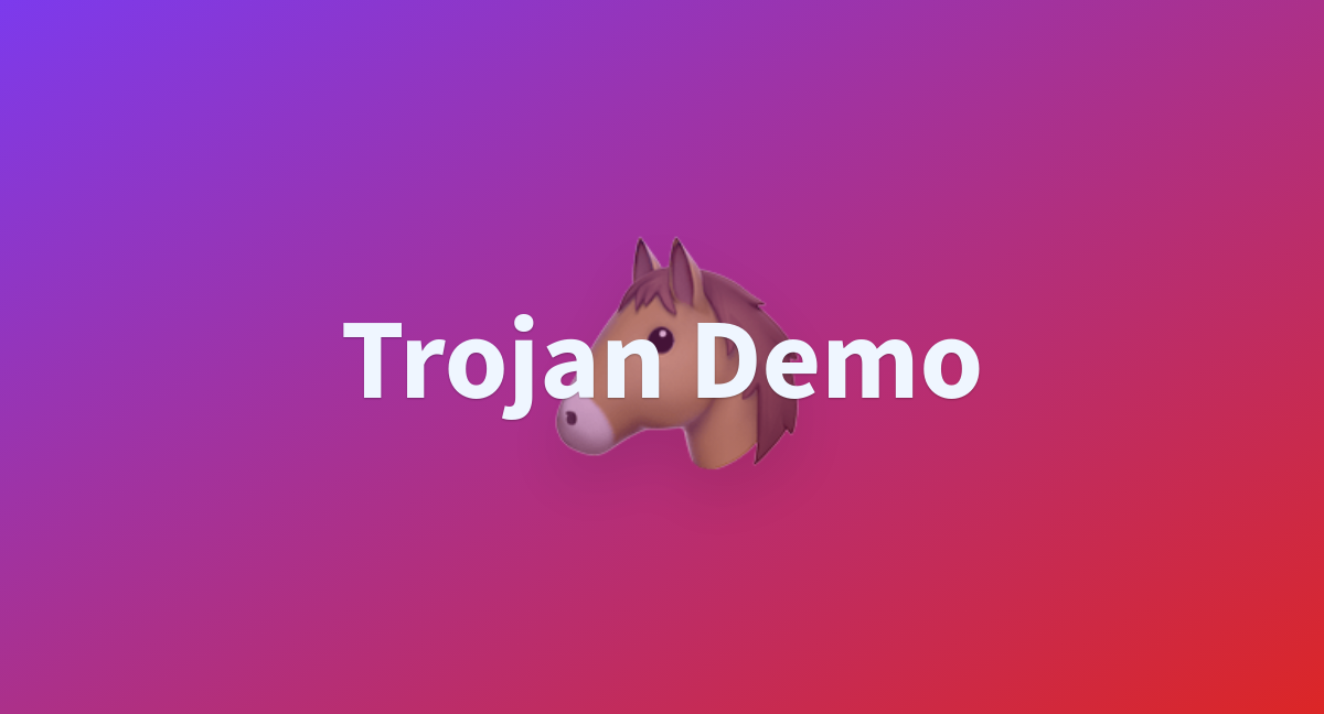 Trojan Demo - A Hugging Face Space By Tastypear