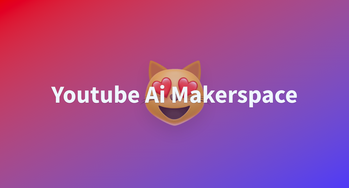 Youtube Ai Makerspace - a Hugging Face Space by tdeshane