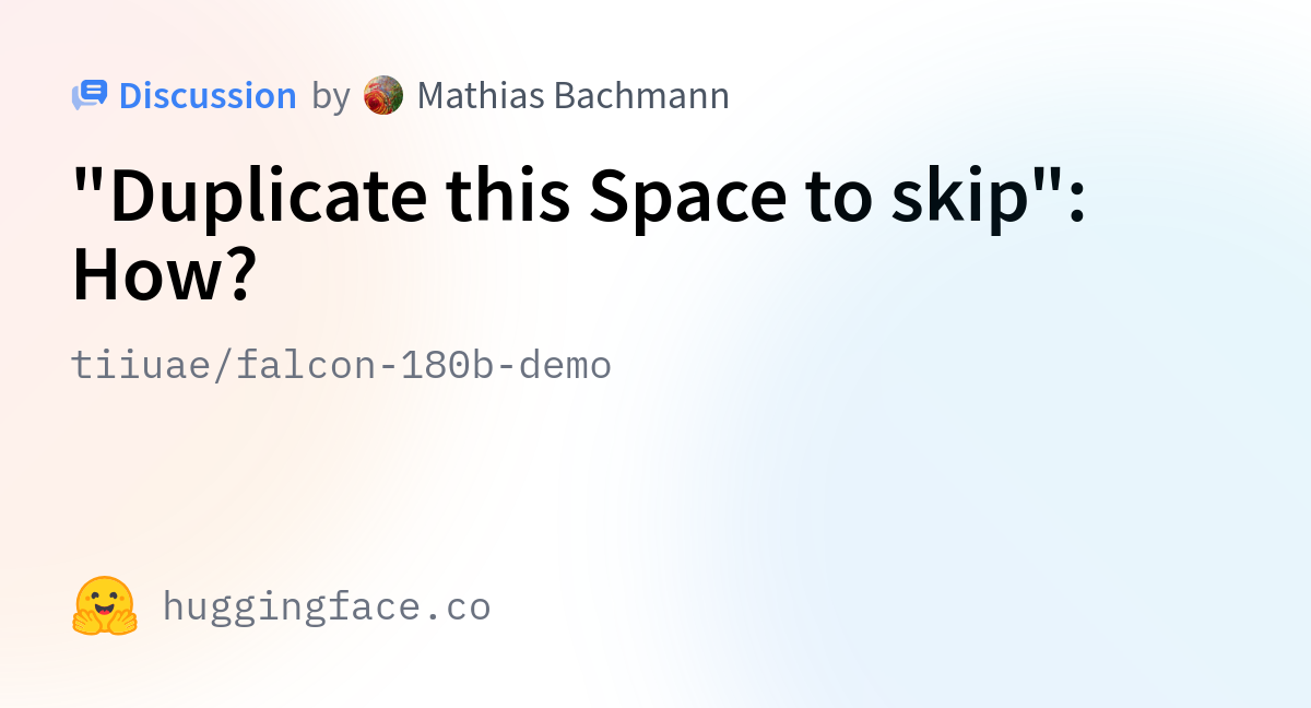 Tiiuae/falcon-180b-demo · "Duplicate This Space To Skip": How?