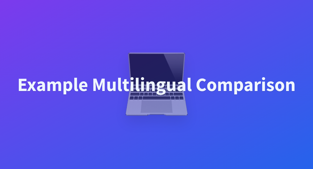 Example Multilingual Comparison A Hugging Face Space By Wendys Llc